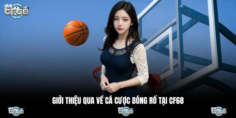 Giới thiệu qua về cá cược bóng rổ tại CF68