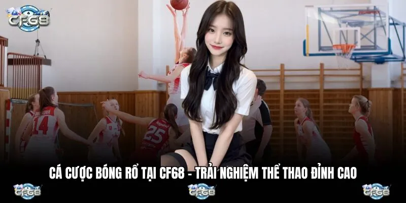 Cá Cược Bóng Rổ Tại CF68 – Trải Nghiệm Thể Thao Đỉnh Cao