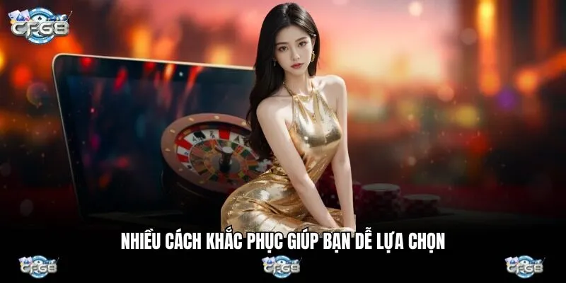 Nhiều cách khắc phục giúp bạn dễ lựa chọn