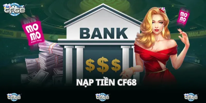 Nạp tiền CF68 - 4 phương thức hợp lệ an toàn, bảo mật cao