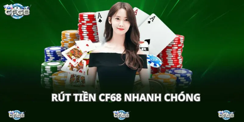 Rút Tiền CF68 Đơn Giản, Bảo Mật Cao, Không Mất Phí
