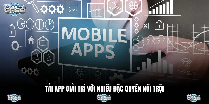 Tải app giải trí với nhiều đặc quyền nổi trội